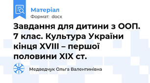 Завдання для дитини з ООП. 7 клас. Культура України кінця XVIII – першої половини XIX ст.