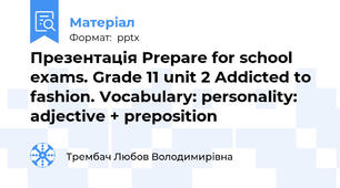 Презентація Prepare for school exams. Grade 11 unit 2 Addicted to fashion. Vocabulary: personality: adjective + preposition