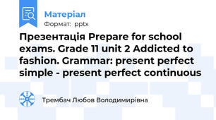 Презентація Prepare for school exams. Grade 11 unit 2 Addicted to fashion. Grammar: present perfect simple - present perfect continuous