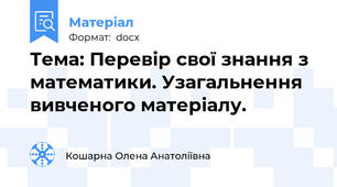 Тема: Перевір свої знання з математики. Узагальнення вивченого матеріалу.