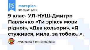9 клас- УЛ-НУШ-Дмитро Павличко «Ти зрікся мови рідної», «Два кольори», «Я стужився, мила, за тобою…».