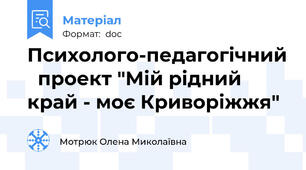 Психолого-педагогічний   проект "Мій рідний край - моє Криворіжжя"