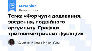 Тема: «Формули додавання, зведення, подвійного аргументу. Графіки тригонометричних функцій»