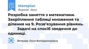 Розробка заняття з математики. Закріплення таблиці множення та ділення на 9. Розв’язування рівнянь.          Задачі на спосіб зведення до одиниці.