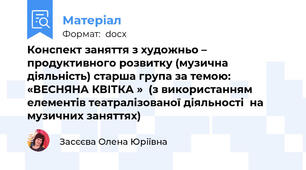 Конспект заняття з художньо – продуктивного розвитку (музична діяльність) старша група за темою: «ВЕСНЯНА КВІТКА »  (з використанням елементів театралізованої діяльності  на музичних заняттях)