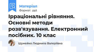 Ірраціональні рівняння. Основні методи розв'язування. Електронний посібник. 10 клас