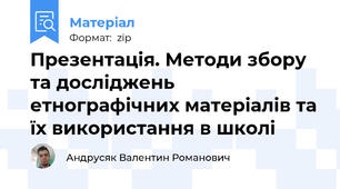 Презентація. Методи збору та досліджень етнографічних матеріалів та їх використання в школі