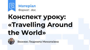 Конспект уроку: «Travelling Around the World»