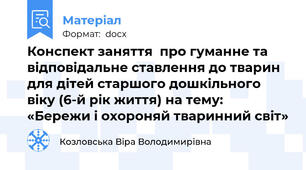 Конспект заняття  про гуманне та відповідальне ставлення до тварин для дітей старшого дошкільного віку (6-й рік життя) на тему: «Бережи і охороняй тваринний світ»