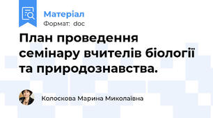 План проведення семінару вчителів біології та природознавства.