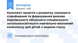 Конспект заняття з розвитку слухового сприймання та формування вимови  Харківського обласного спеціального загальноосвітнього навчально-виховний комплексу для дітей з вадами слуху