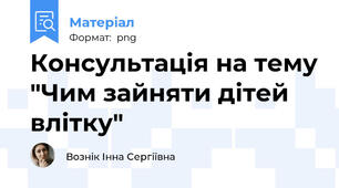 Консультація на тему "Чим зайняти дітей влітку"