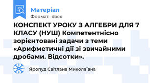 КОНСПЕКТ УРОКУ З АЛГЕБРИ ДЛЯ 7 КЛАСУ (НУШ) Компетентнісно зорієнтовані задачи з теми «Арифметичні дії зі звичайними дробами. Відсотки».