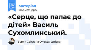 «Серце, що палає до дітей» Василь  Сухомлинський.