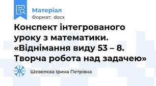 Конспект інтегрованого уроку з математики. «Віднімання виду 53 – 8. Творча робота над задачею»