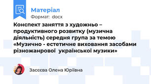 Конспект заняття з художньо – продуктивного розвитку (музична діяльність) середня група за темою «Музично - естетичне виховання засобами різножанрової  української музики»