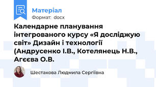 Календарне планування інтегрованого курсу «Я досліджую світ» Дизайн і технології (Андрусенко І.В., Котелянець Н.В., Агєєва О.В.