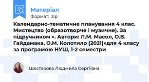 Календарно-тематичне планування 4 клас. Мистецтво (образотворче і музичне). За підручником «. Автори: Л.М. Масол, О.В. Гайдамака, О.М. Колотило (2021)»для 4 класу за програмою НУШ, 1-2 семестри