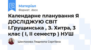 Календарне планування Я ДОСЛІДЖУЮ СВІТ І.Грущинська , З. Хитра, 3 клас ( І, ІІ семестр ) НУШ