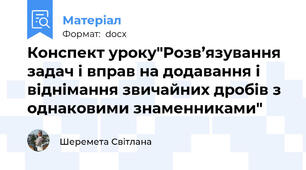 Конспект уроку"Розв’язування задач і вправ на додавання і віднімання звичайних дробів з однаковими знаменниками"