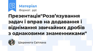 Презентація"Розв’язування задач і вправ на додавання і віднімання звичайних дробів з однаковими знаменниками"
