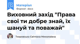 Виховний захід "Права свої ти добре знай, їх шануй та поважай"