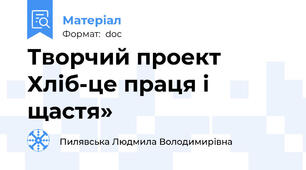 Творчий проект  Хліб-це праця і щастя»