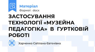 ЗАСТОСУВАННЯ ТЕХНОЛОГІЇ «МУЗЕЙНА ПЕДАГОГІКА»  В  ГУРТКОВІЙ РОБОТІ
