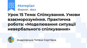 Урок 15 Тема: Спілкування. Умови взаєморозуміння. Практична робота: «Моделювання ситуації невербального спілкування»