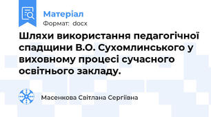 Шляхи використання педагогічної спадщини В.О. Сухомлинського у виховному процесі сучасного освітнього закладу.