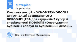 Конспект лекцій з ОСНОВ ТЕХНОЛОГІЇ І ОРГАНІЗАЦІЇ БУДІВЕЛЬНОГО ВИРОБНИЦТВА для студентів 3 курсу зі спеціальності 5.06010115 «Опорядження будівель і споруд та будівельний дизайн»