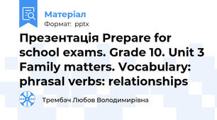 Презентація Prepare for school exams. Grade 10. Unit 3 Family matters. Vocabulary: phrasal verbs: relationships