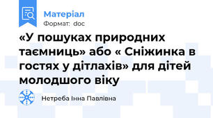 «У пошуках природних таємниць» або « Снiжинка в гостях у дiтлахiв» для дітей молодшого віку