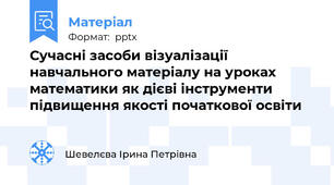 Сучасні засоби візуалізації навчального матеріалу на уроках математики як дієві інструменти підвищення якості початкової освіти