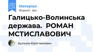 Галицько-Волинська держава.  РОМАН МСТИСЛАВОВИЧ