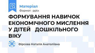 ФОРМУВАННЯ НАВИЧОК ЕКОНОМІЧНОГО МИСЛЕННЯ У ДІТЕЙ   ДОШКІЛЬНОГО ВІКУ