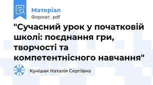 "Сучасний урок у початковій школі: поєднання гри, творчості та компетентнісного навчання"
