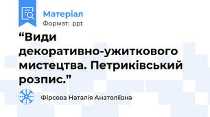 “Види декоративно-ужиткового мистецтва. Петриківський розпис.”