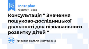 Консультація " Значення пошуково-дослідницької діяльності для пізнавального розвитку дітей "