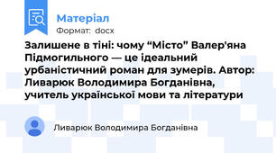 Залишене в тіні: чому “Місто” Валер'яна Підмогильного — це ідеальний урбаністичний роман для зумерів. Автор: Ливарюк Володимира Богданівна,  учитель української мови та літератури