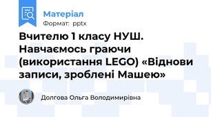 Вчителю 1 класу НУШ. Навчаємось граючи (використання LEGO) «Віднови записи, зроблені Машею»