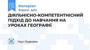 ДІЯЛЬНІСНО-КОМПЕТЕНТНІСНИЙ ПІДХІД ДО НАВЧАННЯ НА УРОКАХ ГЕОГРАФІЇ