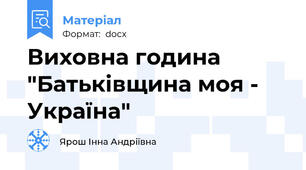 Виховна година "Батьківщина моя - Україна"