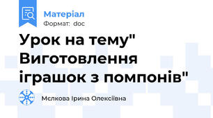 Урок на тему" Виготовлення іграшок з помпонів"