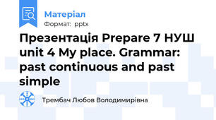 Презентація Prepare 7 НУШ unit 4 My place. Grammar: past continuous and past simple