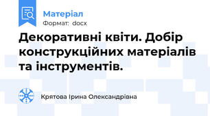 Декоративні квіти. Добір конструкційних матеріалів та інструментів.