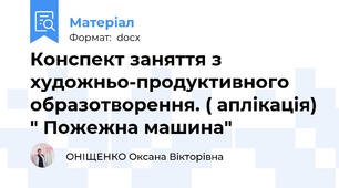 Конспект заняття з художньо-продуктивного образотворення. ( аплікація) " Пожежна машина"
