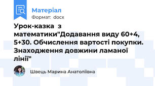 Урок-казка  з математики"Додавання виду 60+4, 5+30. Обчислення вартості покупки. Знаходження довжини ламаної лінії"