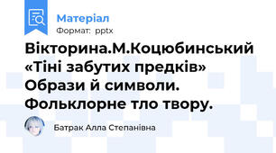 Вікторина.М.Коцюбинський «Тіні забутих предків» Образи й символи. Фольклорне тло твору.