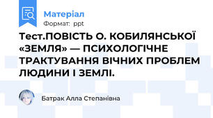 Тест.ПОВІСТЬ О. КОБИЛЯНСЬКОЇ «ЗЕМЛЯ» — ПСИХОЛОГІЧНЕ ТРАКТУВАННЯ ВІЧНИХ ПРОБЛЕМ ЛЮДИНИ І ЗЕМЛІ.